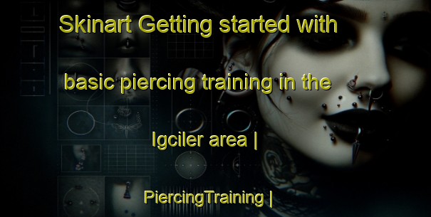 Skinart Getting started with basic piercing training in the Igciler area | PiercingTraining | PiercingClasses | SkinartTraining-Turkey